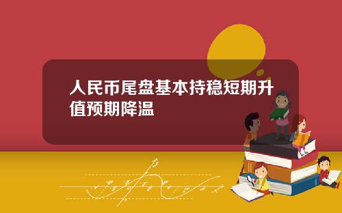 人民币尾盘基本持稳短期升值预期降温