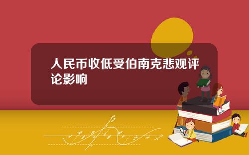 人民币收低受伯南克悲观评论影响