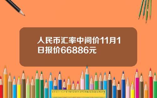 人民币汇率中间价11月1日报价66886元