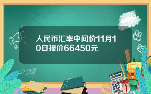 人民币汇率中间价11月10日报价66450元