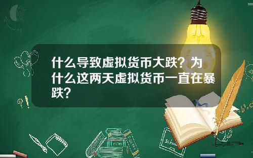什么导致虚拟货币大跌？为什么这两天虚拟货币一直在暴跌？