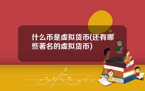 什么币是虚拟货币(还有哪些著名的虚拟货币)