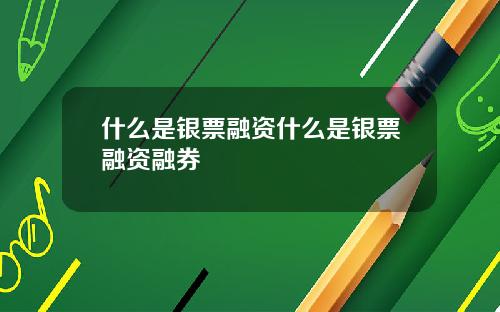 什么是银票融资什么是银票融资融券