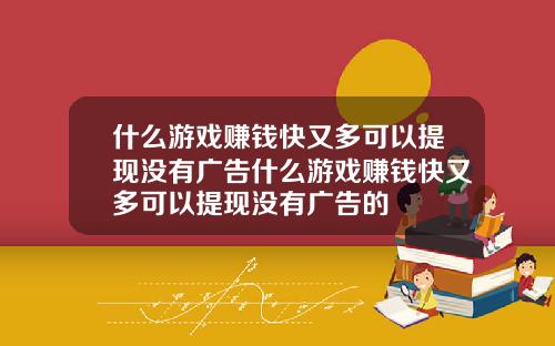 什么游戏赚钱快又多可以提现没有广告什么游戏赚钱快又多可以提现没有广告的