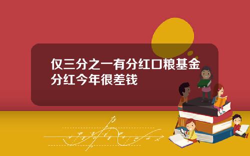 仅三分之一有分红口粮基金分红今年很差钱