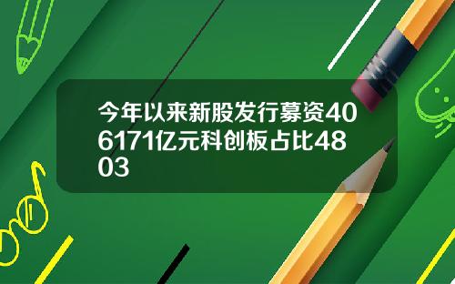今年以来新股发行募资406171亿元科创板占比4803