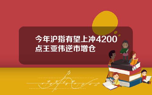 今年沪指有望上冲4200点王亚伟逆市增仓