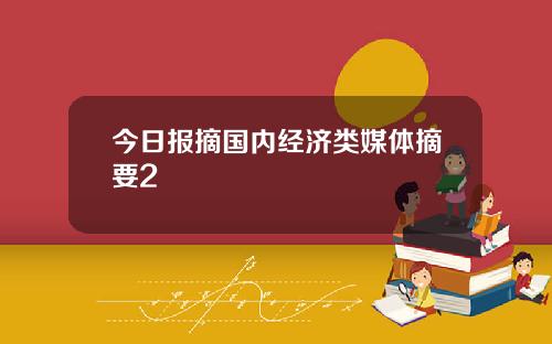 今日报摘国内经济类媒体摘要2