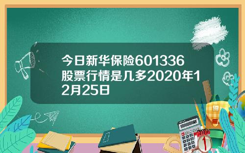 今日新华保险601336股票行情是几多2020年12月25日