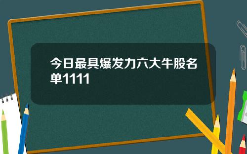 今日最具爆发力六大牛股名单1111