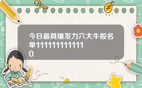 今日最具爆发力六大牛股名单1111111111110
