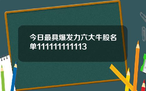 今日最具爆发力六大牛股名单111111111113