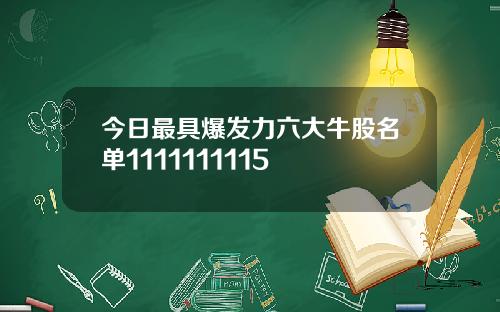 今日最具爆发力六大牛股名单1111111115