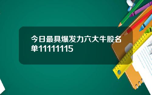 今日最具爆发力六大牛股名单11111115
