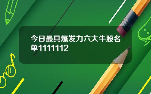今日最具爆发力六大牛股名单1111112