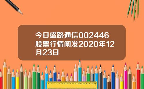 今日盛路通信002446股票行情阐发2020年12月23日