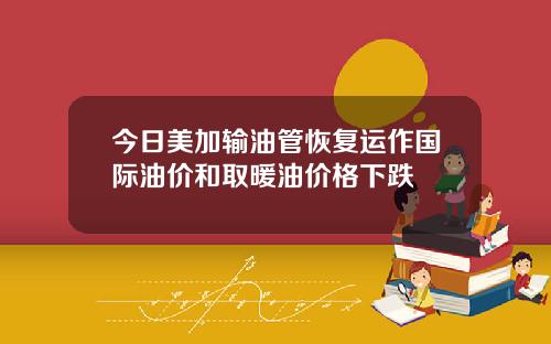 今日美加输油管恢复运作国际油价和取暖油价格下跌