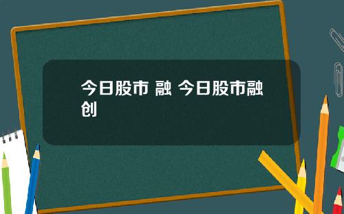 今日股市 融 今日股市融创