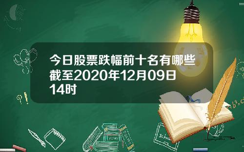 今日股票跌幅前十名有哪些截至2020年12月09日14时