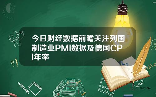 今日财经数据前瞻关注列国制造业PMI数据及德国CPI年率