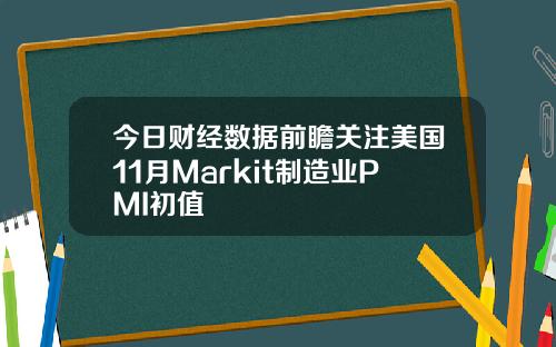今日财经数据前瞻关注美国11月Markit制造业PMI初值