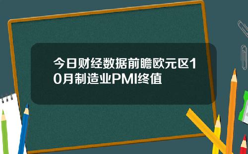 今日财经数据前瞻欧元区10月制造业PMI终值