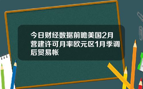 今日财经数据前瞻美国2月营建许可月率欧元区1月季调后贸易帐