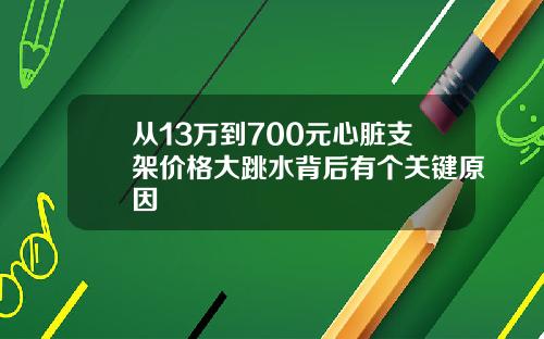 从13万到700元心脏支架价格大跳水背后有个关键原因