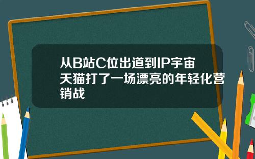 从B站C位出道到IP宇宙天猫打了一场漂亮的年轻化营销战