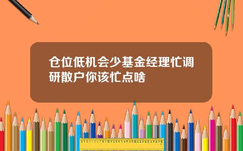 仓位低机会少基金经理忙调研散户你该忙点啥