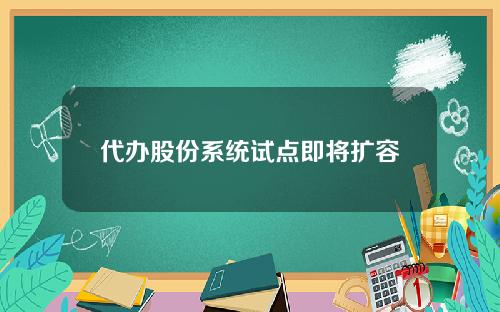 代办股份系统试点即将扩容