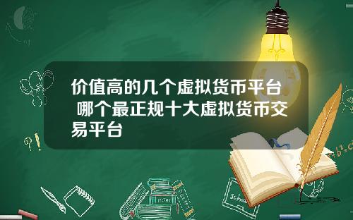价值高的几个虚拟货币平台 哪个最正规十大虚拟货币交易平台