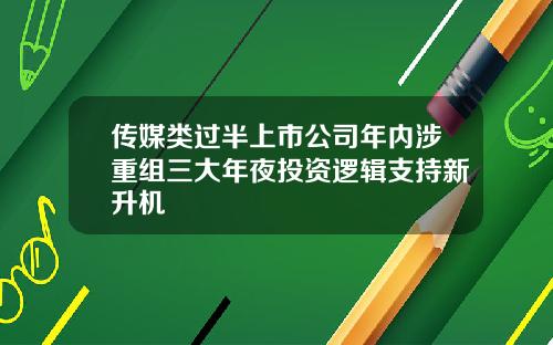 传媒类过半上市公司年内涉重组三大年夜投资逻辑支持新升机