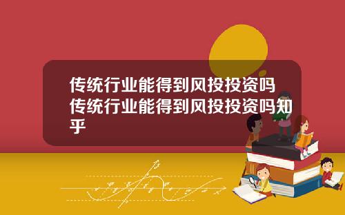 传统行业能得到风投投资吗传统行业能得到风投投资吗知乎