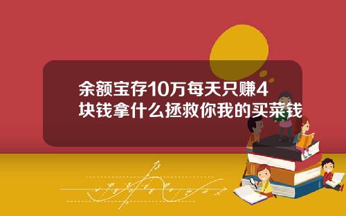 余额宝存10万每天只赚4块钱拿什么拯救你我的买菜钱