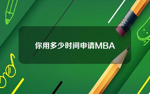 你用多少时间申请MBA