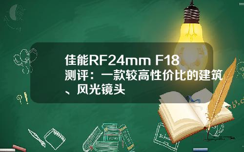 佳能RF24mm F18测评：一款较高性价比的建筑、风光镜头