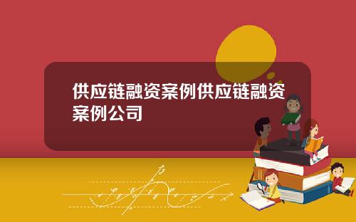 供应链融资案例供应链融资案例公司