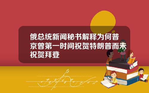 俄总统新闻秘书解释为何普京曾第一时间祝贺特朗普而未祝贺拜登