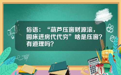 俗语：“葫芦压窗财源滚，圆床进房代代穷”啥是压窗？有道理吗？