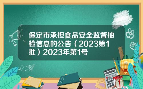 保定市承担食品安全监督抽检信息的公告（2023第1批）2023年第1号