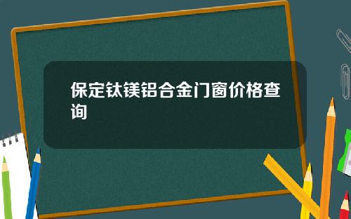 保定钛镁铝合金门窗价格查询