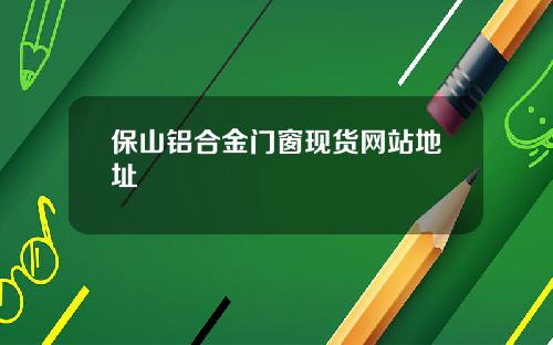 保山铝合金门窗现货网站地址