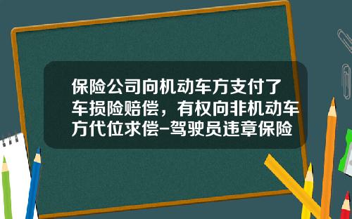 保险公司向机动车方支付了车损险赔偿，有权向非机动车方代位求偿-驾驶员违章保险公司还赔付吗.
