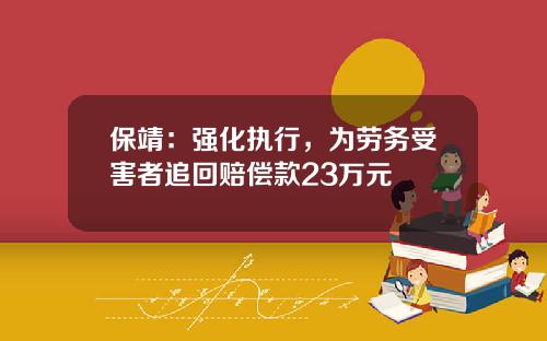 保靖：强化执行，为劳务受害者追回赔偿款23万元