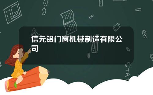 信元铝门窗机械制造有限公司