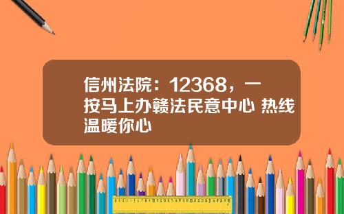信州法院：12368，一按马上办赣法民意中心 热线温暖你心
