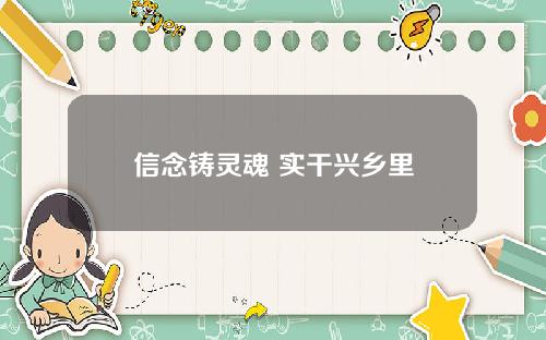 信念铸灵魂 实干兴乡里
