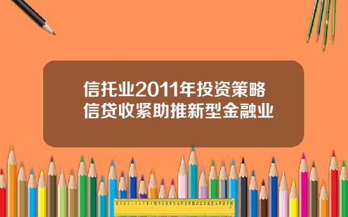 信托业2011年投资策略信贷收紧助推新型金融业