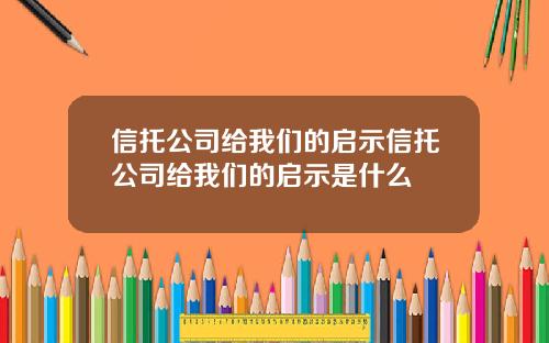 信托公司给我们的启示信托公司给我们的启示是什么